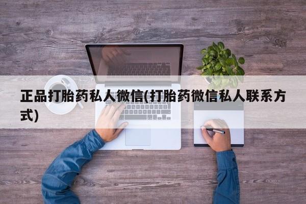 堕胎药怎么购买正品打胎药私人微信(打胎药微信私人联系方式)