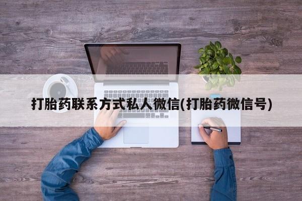 堕胎药怎么购买打胎药联系方式私人微信(打胎药微信号)