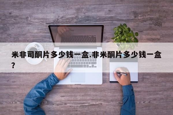 堕胎药怎么购买米非司酮片多少钱一盒.非米酮片多少钱一盒？