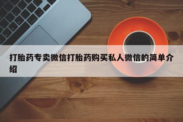 堕胎药怎么购买打胎药专卖微信打胎药购买私人微信的简单介绍