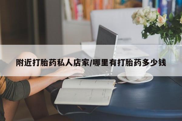 堕胎药怎么购买附近打胎药私人店家/哪里有打胎药多少钱