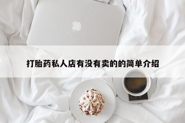 堕胎药怎么购买打胎药私人店有没有卖的的简单介绍