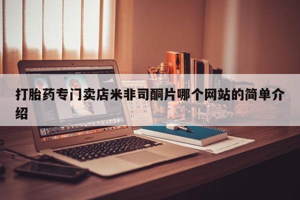 堕胎药怎么购买打胎药专门卖店米非司酮片哪个网站的简单介绍