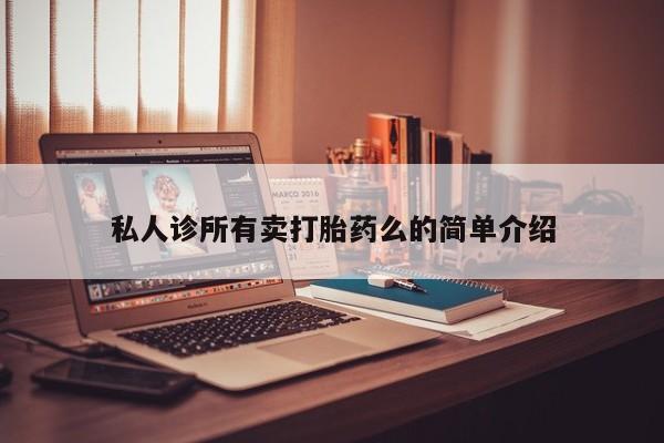 堕胎药怎么购买私人诊所有卖打胎药么的简单介绍