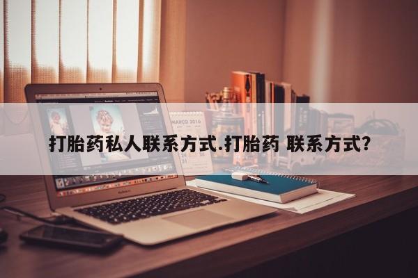 堕胎药怎么购买打胎药私人联系方式.打胎药 联系方式？