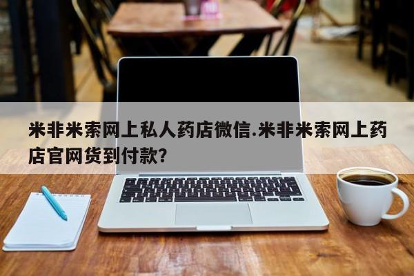 堕胎药怎么购买米非米索网上私人药店微信.米非米索网上药店官网货到付款？