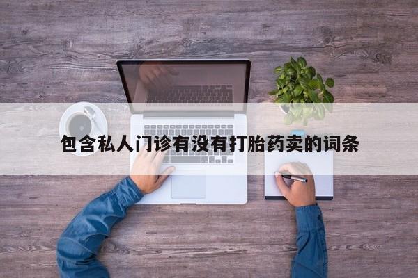 堕胎药怎么购买包含私人门诊有没有打胎药卖的词条