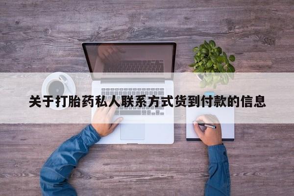 堕胎药怎么购买关于打胎药私人联系方式货到付款的信息
