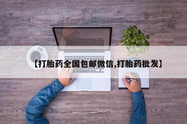 堕胎药怎么购买【打胎药全国包邮微信,打胎药批发】