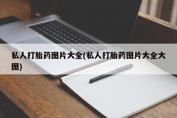 堕胎药怎么购买私人打胎药图片大全(私人打胎药图片大全大图)